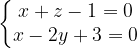 \dpi{120} \left\{\begin{matrix} x+z-1=0\\ x-2y+3=0 \end{matrix}\right.